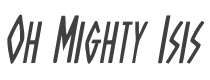 Oh Mighty Isis Condensed Italic style